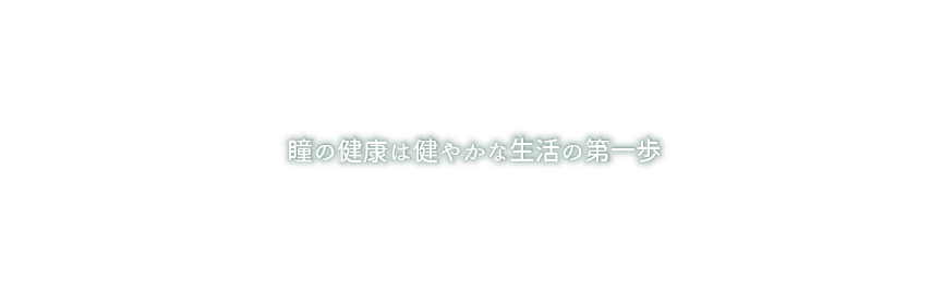 瞳の健康は健やかな生活の第一歩